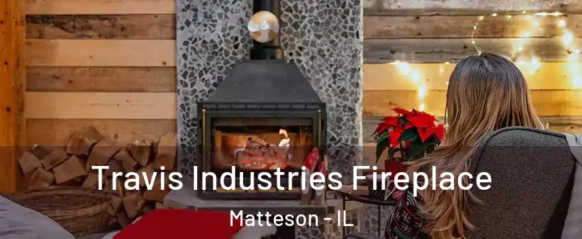  Travis Industries Fireplace Matteson - IL