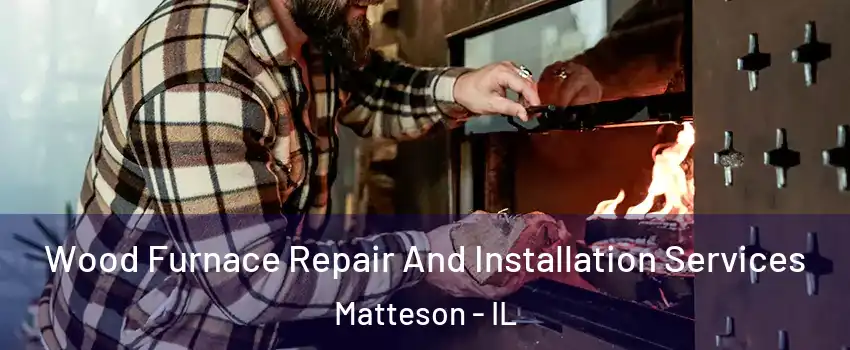  Wood Furnace Repair And Installation Services Matteson - IL